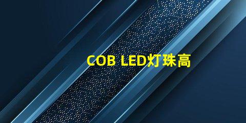 COB LED灯珠高效能照明解决方案揭秘